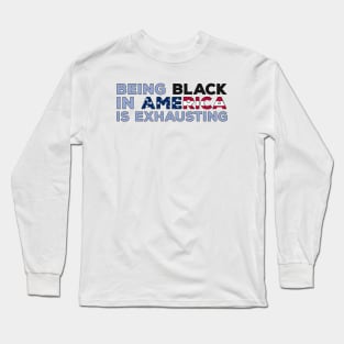 Being Black in America is exhausting Long Sleeve T-Shirt